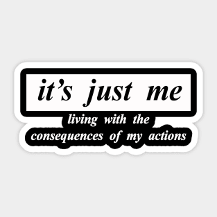 its just me living with the consquences of my actions Sticker